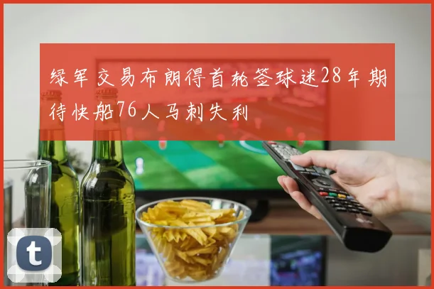 绿军交易布朗得首轮签球迷28年期待快船76人马刺失利